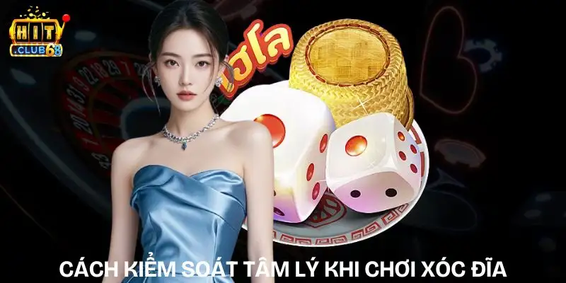 Cách Kiểm Soát Tâm Lý Khi Chơi Xóc Đĩa | Hạn Chế Thua Lỗ Nhất cach kiem soat tam ly khi choi xoc dia