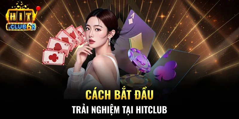 Cách bắt đầu trải nghiệm tại HITCLUB Cách bắt đầu trải nghiệm tại HITCLUB