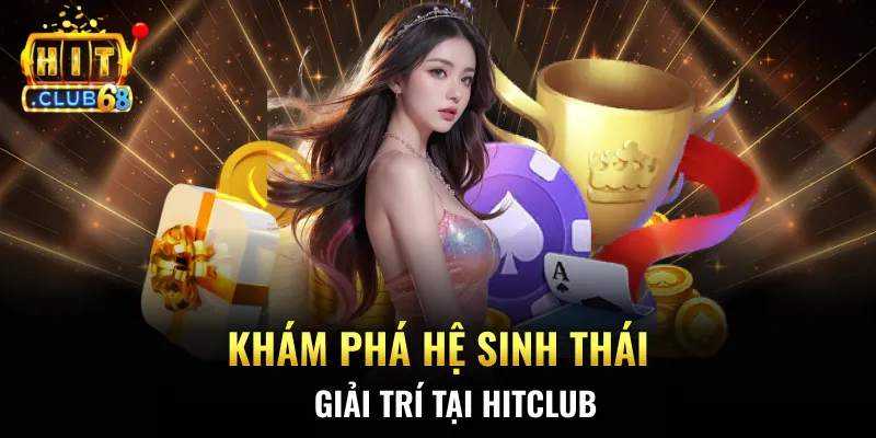 Khám phá hệ sinh thái giải trí tại HITCLUB Khám phá hệ sinh thái giải trí tại HITCLUB
